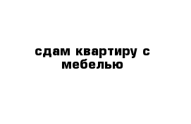 сдам квартиру с мебелью